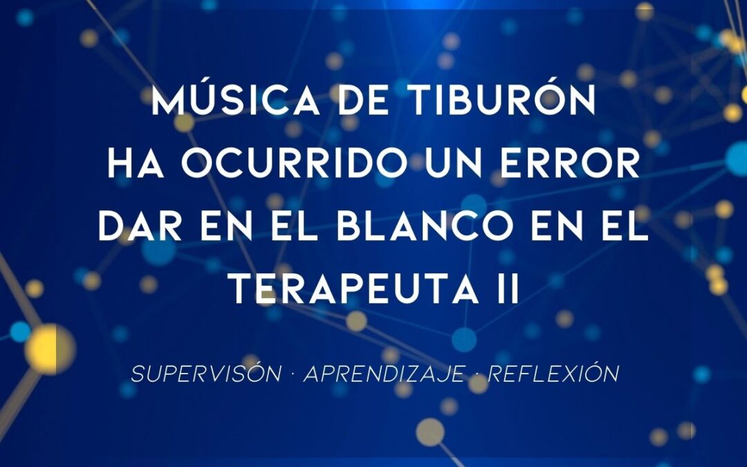 Seminario Música de Tiburón, Ha ocurrido un error y Dar en el Blanco en el Terapeuta