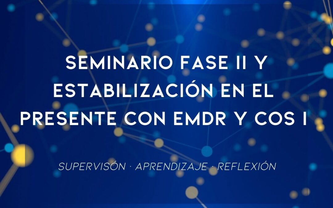 Seminario Fase II y Estabilización en el Presente con EMDR y COS