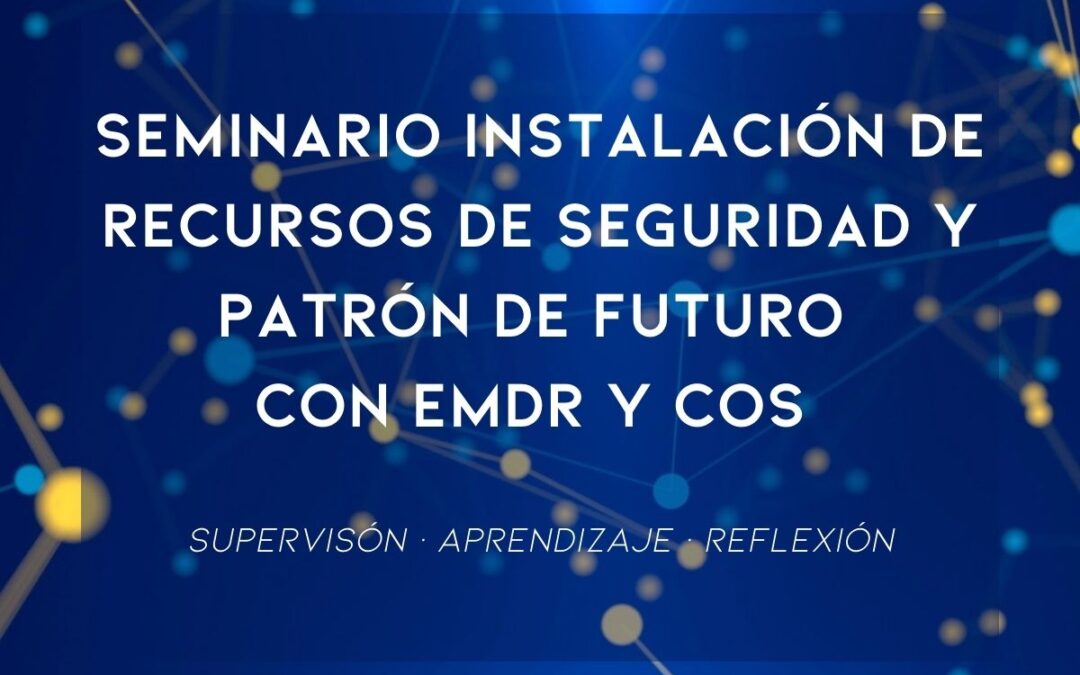 Seminario Instalación de Recursos de Seguridad y Patrón de Futuro con EMDR y COS