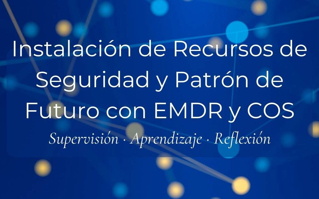 Seminario Instalación de Recursos de Seguridad y Patrón de Futuro con EMDR y COS